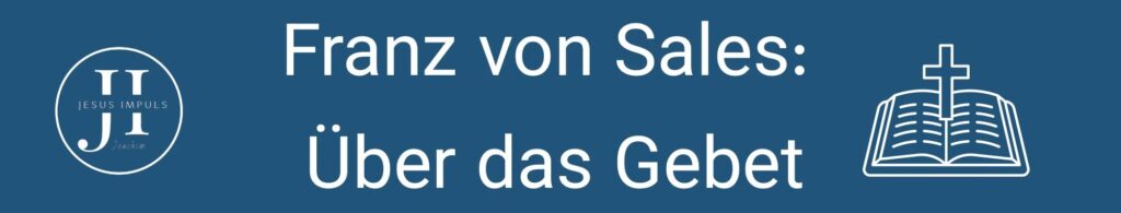 Tägliche christliche Andacht Franz von Sales: Über das Gebet