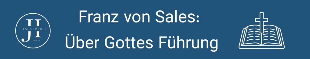 Tägliche christliche Andacht Franz von Sales: Über Gottes Führung