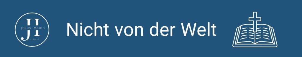 Tägliche christliche Andacht Nicht von der Welt