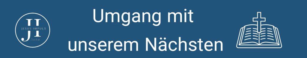 Umgang mit unserem Nächsten