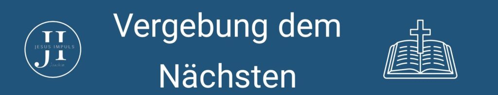 Vergebung dem Nächsten 